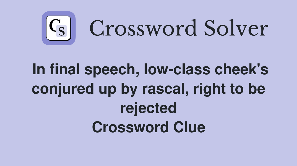 In final speech, lowclass cheek's conjured up by rascal, right to be